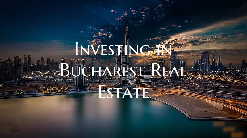 Investing in Bucharest Real Estate