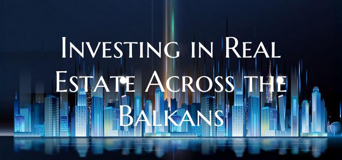 Investing in Real Estate Across the Balkans