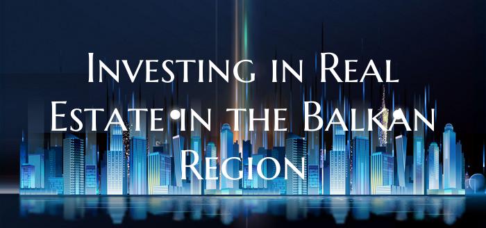 Investing in Real Estate in the Balkan Region