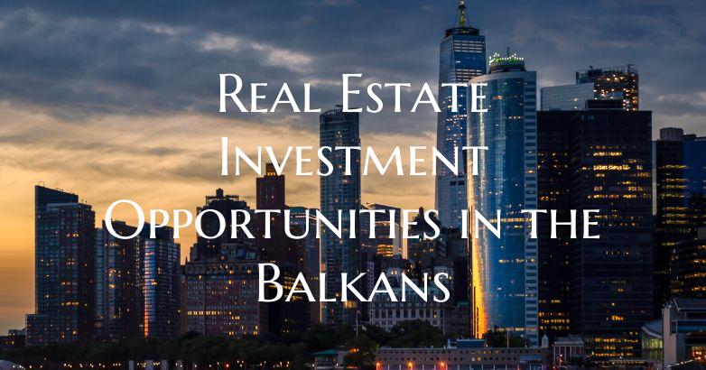 Real Estate Investment Opportunities in the Balkan...
